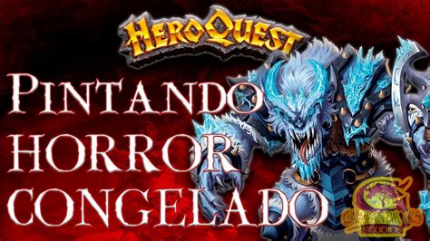 Pintando Horror Congelado Frozen Horror Heroquest Youtube