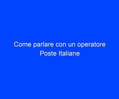 Come Parlare Con Un Operatore Poste Italiane Riccardo De Bernardinis