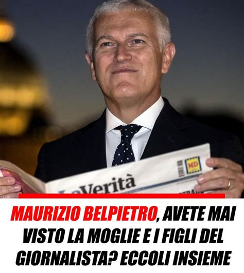 Maurizio Belpietro Avete Mai Visto La Moglie E I Figli Del Giornalista