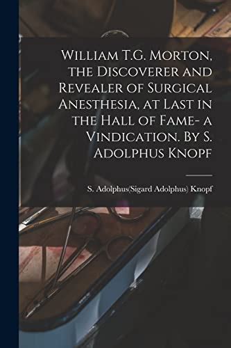 William T.G. Morton, the Discoverer and Revealer of Surgical Anesthesia ...