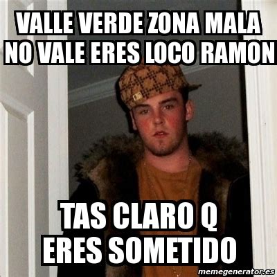 Meme Scumbag Steve Valle Verde Zona Mala No Vale Eres Loco Ramon Tas