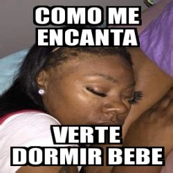 Meme Personalizado Como Me Encanta Verte Dormir Bebe 30130599