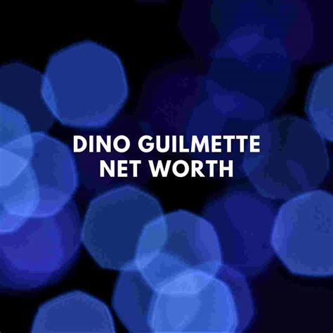 Dino Guilmette Net Worth