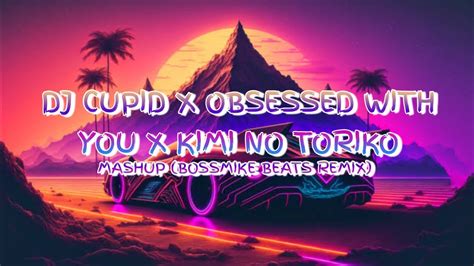 Dj Cupid X Obsessed With You X Kimi No Toriko Full Bass Mashup