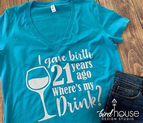 I Gave Birth 21 Years Ago Where S My Drink Shirt Cute Birthday Tee Any Age 21st Birthday