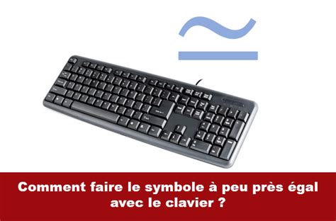 Comment faire le symbole à peu près égal avec le clavier