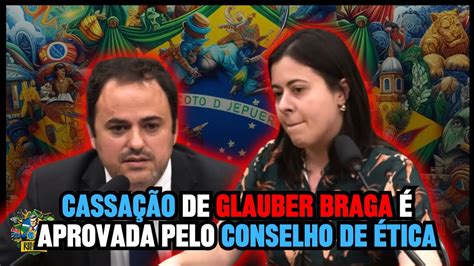 Cassa O De Glauber Braga Aprovada Pelo Conselho De Tica Youtube