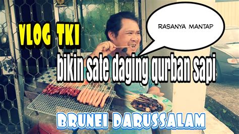 VLOG TKI BIKIN SATE DAGING SAPI HASIL QURBAN Idul Adha Di Brunei