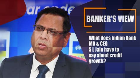 What Does Indian Bank Md Ceo S L Jain Have To Say About Credit