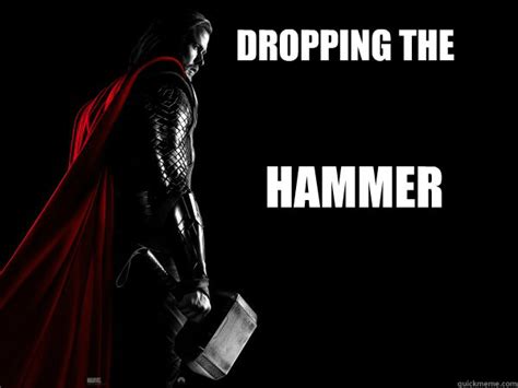 Dropping the Hammer - Thor - quickmeme