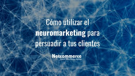 C Mo Utilizar El Neuromarketing Para Persuadir A Tus Clientes