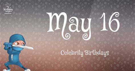 Who Shares My Birthday? May 16 Celebrity Birthdays No One Tells You About