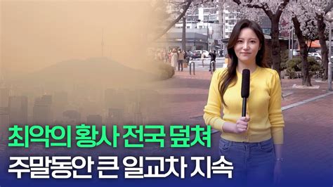 주말날씨 올봄 최악의 황사 30일토까지 이어져 낮·밤 큰 일교차 주의 Youtube