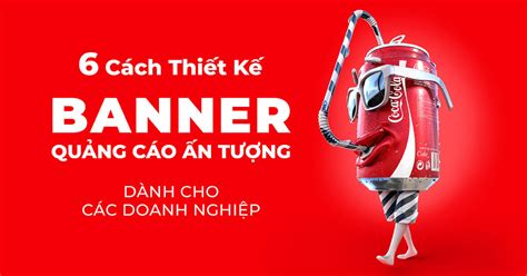 6 Cách Thiết Kế Banner Quảng Cáo Ấn Tượng Dành Cho Các Doanh Nghiệp