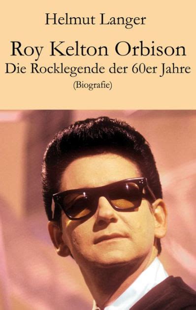 Roy Kelton Orbison Die Rocklegende Der 60er Jahre Biografie By