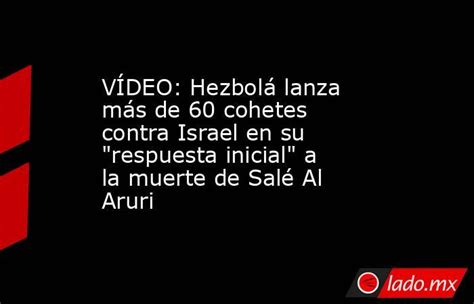 VÍdeo Hezbolá Lanza Más De 60 Cohetes Contra Israel En Su Respuesta Inicial A La Muerte De