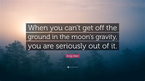 Andy Weir Quote When You Cant Get Off The Ground In The Moons