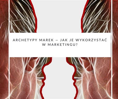 Archetypy marek jak je wykorzystać w marketingu e WordPower