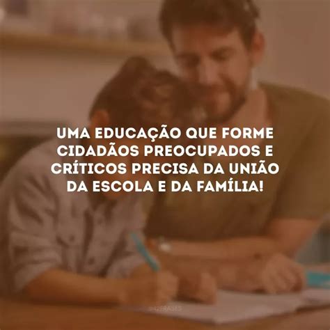 40 Frases De Família E Escola Que Mostram A Importância Das Duas Familia E Escola Frases