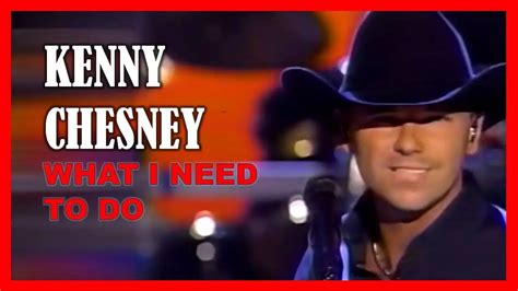 Kenny Chesney What I Need To Do