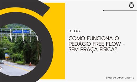 O que é pedágio free flow Entenda como funciona o sistema