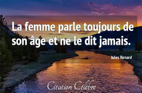 Citation Jules Renard femme La femme parle toujours de son âge et ne