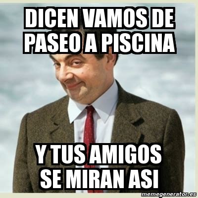 Meme Mr Bean Dicen Vamos De Paseo A Piscina Y Tus Amigos Se Miran Asi