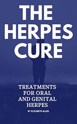 The Herpes Cure Treatments For Genital Herpes And Oral Herpesa Complete Guide To The Medical