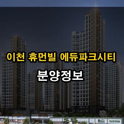 이천 휴먼빌 에듀파크시티 분양정보 네이버 블로그