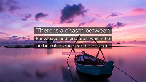 Henry David Thoreau Quote There Is A Chasm Between Knowledge And