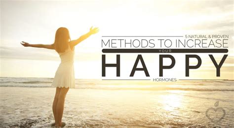 5 Natural And Proven Methods To Increase Your Happy Hormones Positive