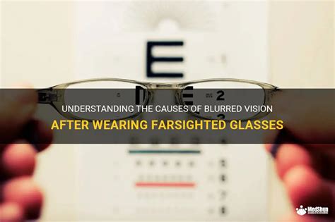 Understanding The Causes Of Blurred Vision After Wearing Farsighted Glasses Medshun