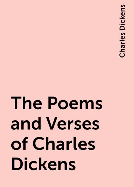 The Poems And Verses Of Charles Dickens By Charles Dickens Read Online