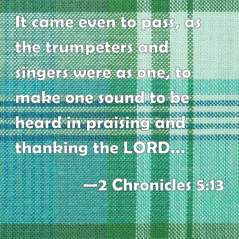 2 Chronicles 5:13 It came even to pass, as the trumpeters and singers ...