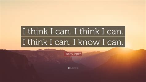 Watty Piper Quote I Think I Can I Think I Can I Think I Can I Know