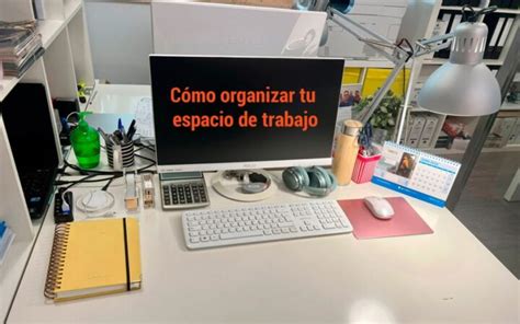 Organizar Tu Escritorio Para Mejorar Tu Productividad Paso A Paso