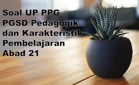 Soal Up Pgsd Pedagogik Dan Karakteristik Pembelajaran Abad Waca Berita