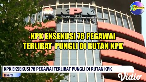 Kpk Eksekusi Pegawai Yang Terlibat Pungli Di Rutan Kpk Dihukum