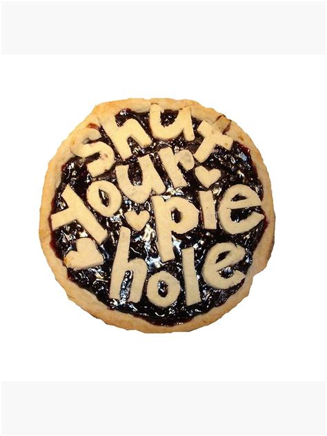 Shut Your Pie Hole Poster By Lewisjms123 Redbubble