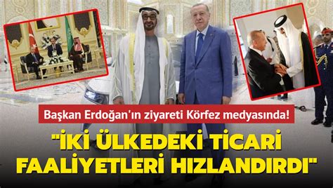 Başkan Erdoğan ın ziyareti Körfez medyasında İki ülkedeki ticari