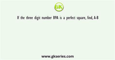 If The Three Digit Number B9a Is A Perfect Square Find A B