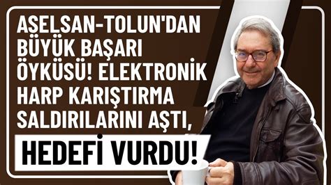 ASELSAN TOLUN DAN BÜYÜK BAŞARI ÖYKÜSÜ ELEKTRONİK HARP KARIŞTIRMA