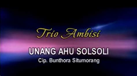 Arti Lirik Lagu Batak Unang Ahu Solsoli Yang Dipopulerkan Oleh Trio Ambisi Tribun