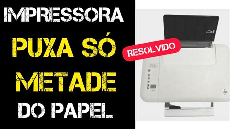 Impressora N O Puxa Papel Impress O Saindo Somente At A Metade N O