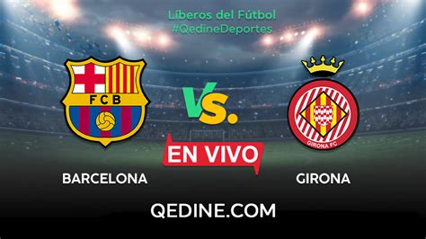 Barcelona Vs Girona En Vivo Horarios Y Canales Tv D Nde Ver El