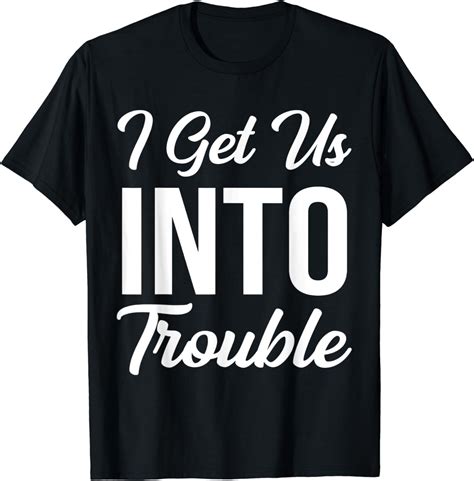 I Get Us Into Trouble Matching T Shirt Uk Fashion