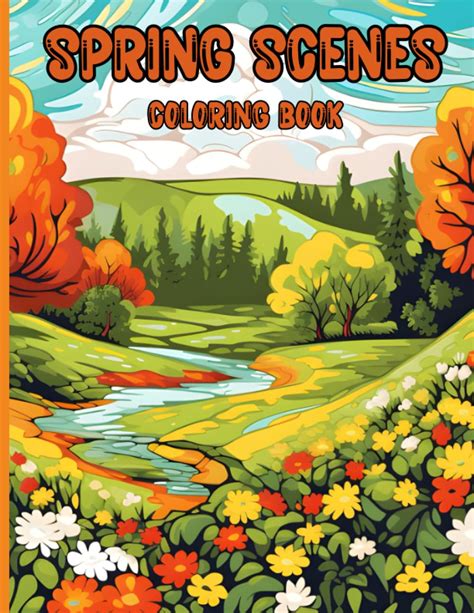 Spring Scenes Coloring Book Immerse Yourself In The Beauty Of Spring Where Vibrant