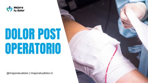 Dolor Postoperatorio ¿qué Es Y Cómo Se Origina