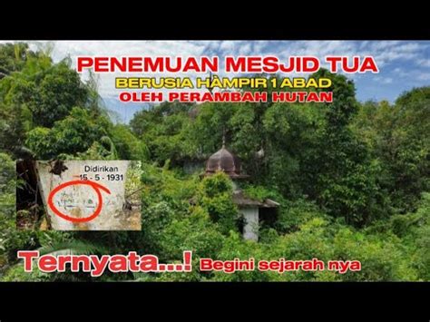 Penemuan Mesjid Tua Berusia Hampir Abad Oleh Perambah Hutan Youtube