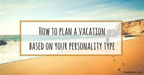 How To Plan A Vacation Based On Your Personality Type Travellector